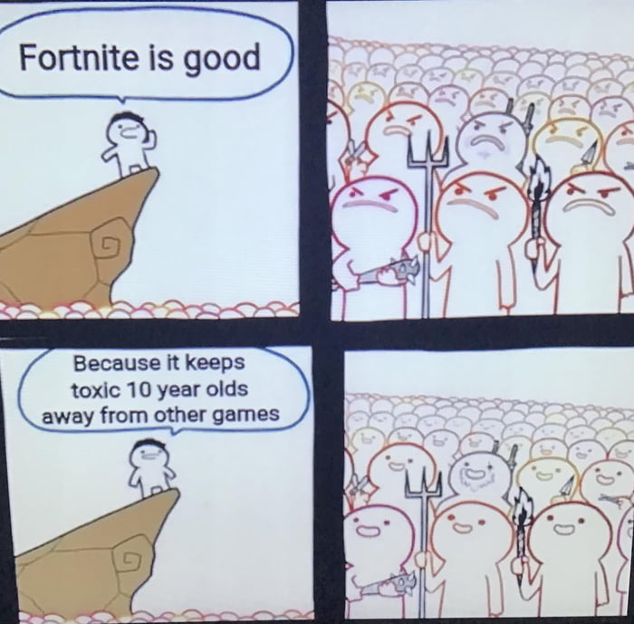 Fortnite is good Because it keeps toxic 10 year olds away from other games