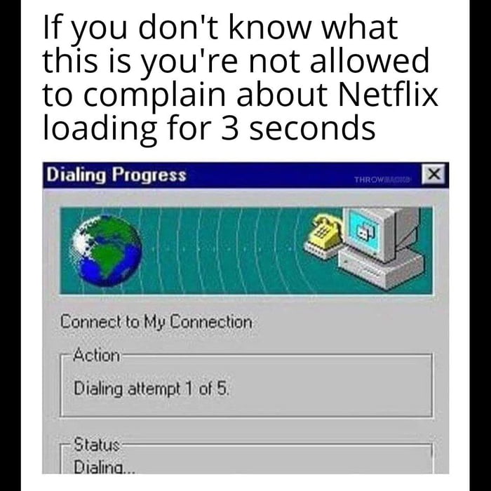 If you dont know what this is youre not allowed to complain about Netflix loading for 3 seconds Dialing Progress X Connect to My Connection Action Dialing attempt 1 of 5 Status Dialina