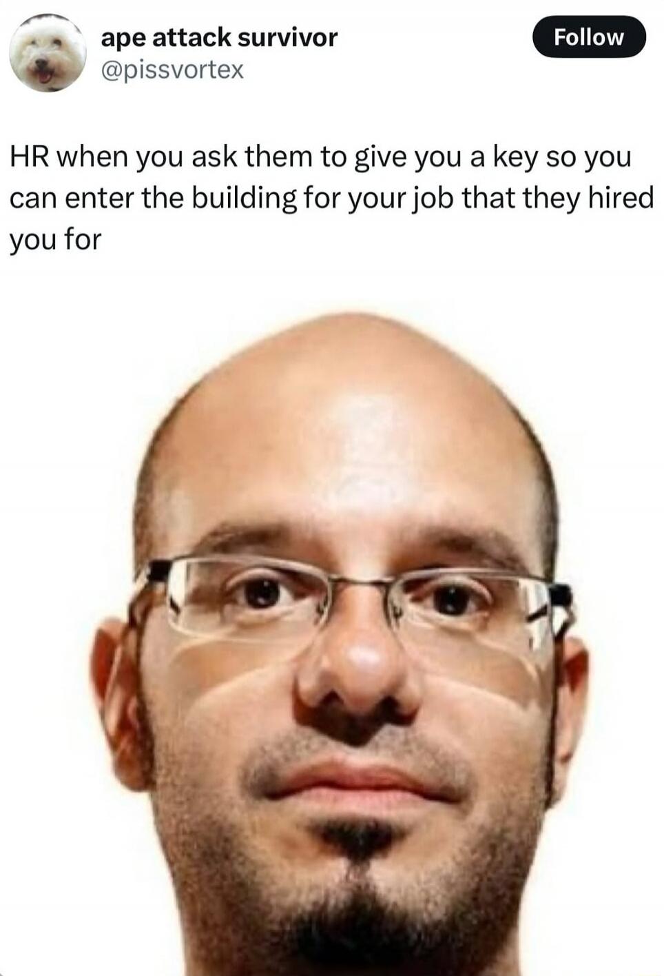 HR when you ask them to give you a key so you can enter the building for your job that they hired you for