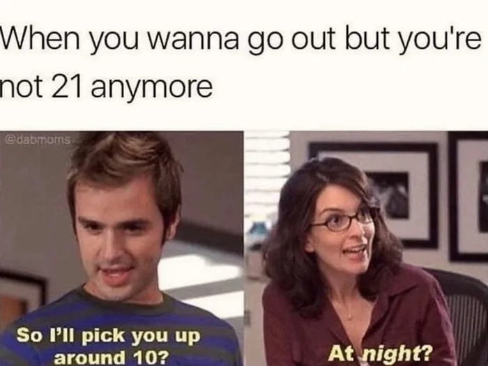 hen you wanna go out but youre I So Pll pick you up around 107 At night