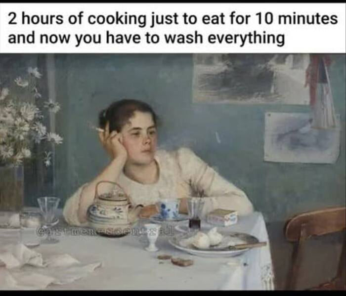 2 hours of cooking just to eat for 10 minutes and now you have to wash everything