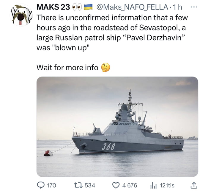 MAKS 23 Maks NAFO_FELLA 1h There is unconfirmed information that a few hours ago in the roadstead of Sevastopol a large Russian patrol ship Pavel Derzhavin was blown up Wait for more info 5 P Om s Qaee is