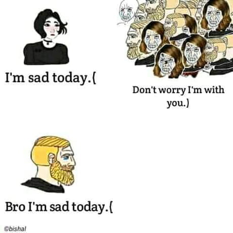 Im sad today Dont worry Im with you Bro Im sad today ebishal