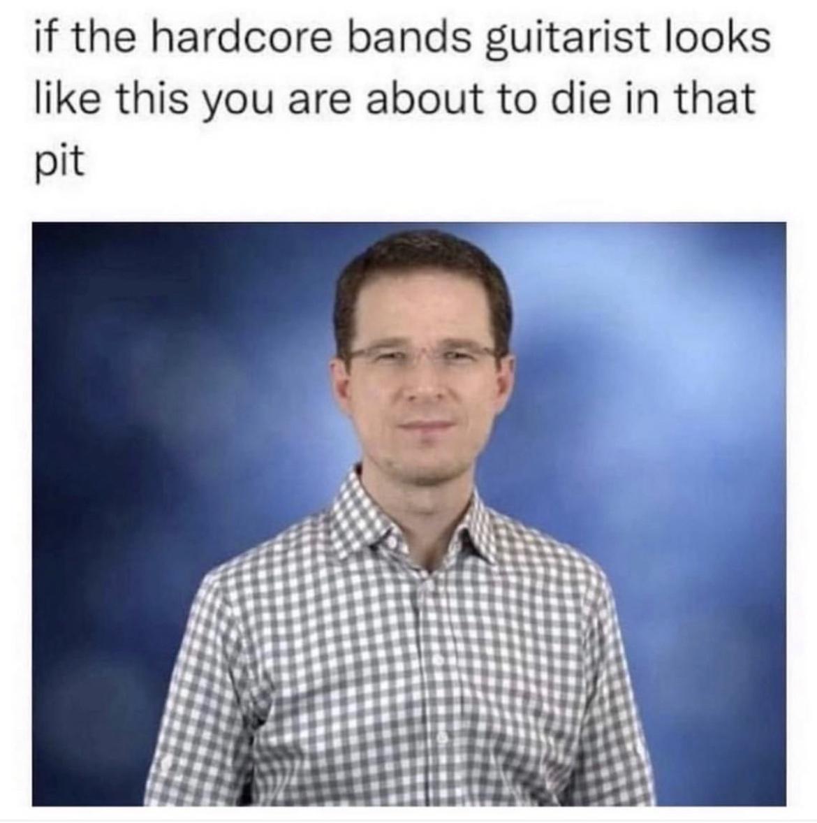 if the hardcore bands guitarist looks like this you are about to die in that pit