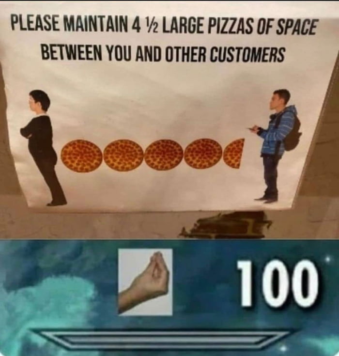 PLEASE MAINTAIN 4 Y2 LARGE PIZZAS OF SPACE BETWEEN YOU AND OTHER CUSTOMERS