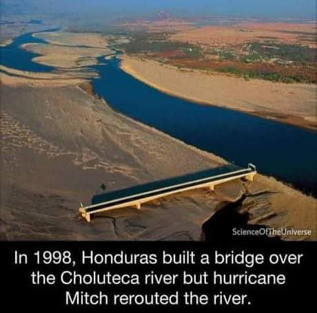In 1998 Honduras built a bridge over the Choluteca river but hurricane Mitch rerouted the river