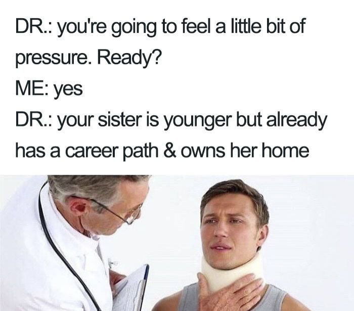 DR youre going to feel a little bit of pressure Ready ME yes DR your sister is younger but already has a career path owns her home