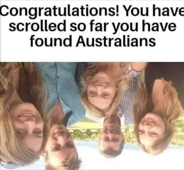 bongratulations You have scrolled so far you have found Australians