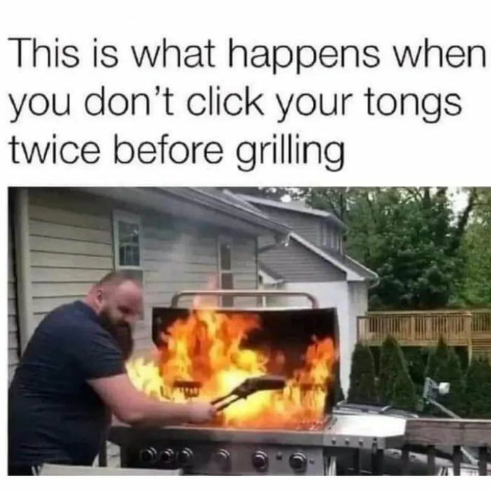 This is what happens when you dont click your tongs twice before grilling