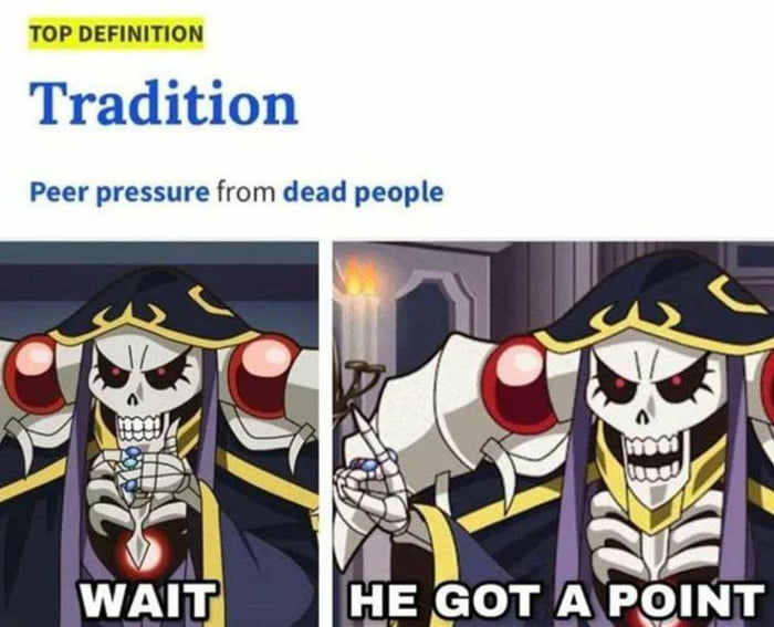 TOP DEFINITION Tradition Peer pressure from dead people