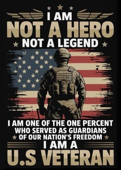I AM NOT A HERO NOT A LEGEND I AM ONE OF THE ONE PERCENT WHO SERVED AS GUARDIANS OF OUR NATION'S FREEDOM I AM A U.S VETERAN