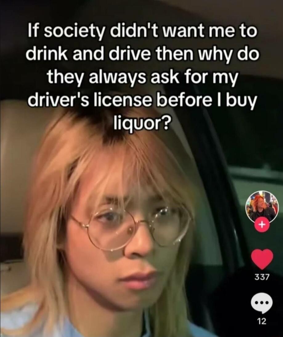 If society didnt want me to drink and drive then why do LGEVEIVEWSE T 18111 drivers license before buy