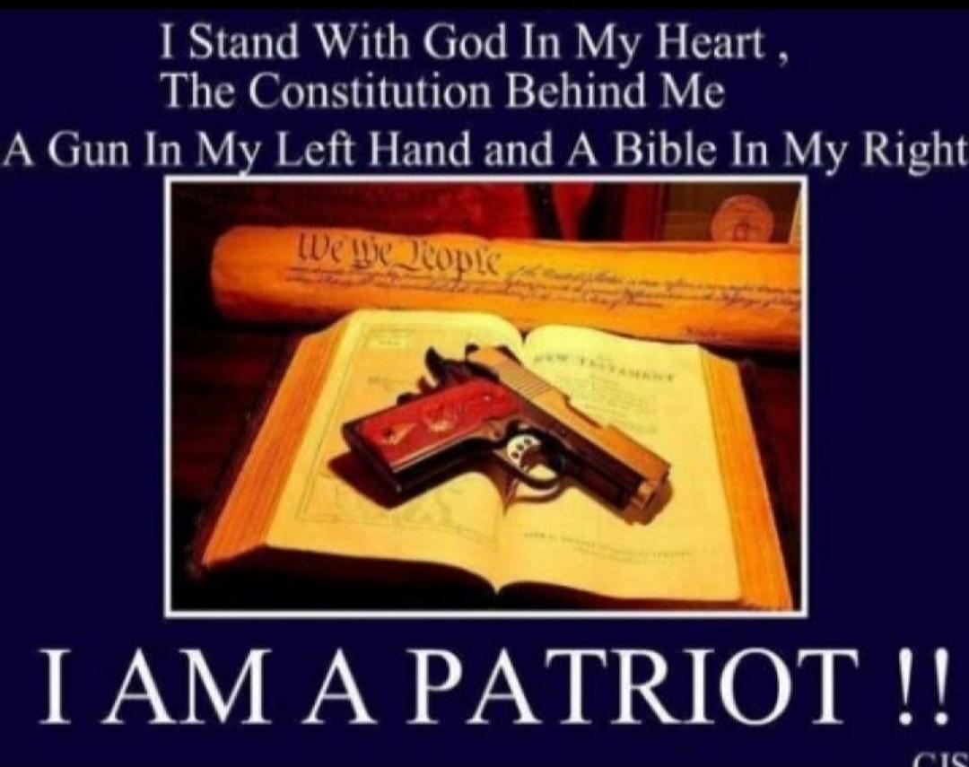 I Stand With God In My Heart, The Constitution Behind Me A Gun In My Left Hand and A Bible In My Right I AM A PATRIOT !! We the People NEW TESTAMENT