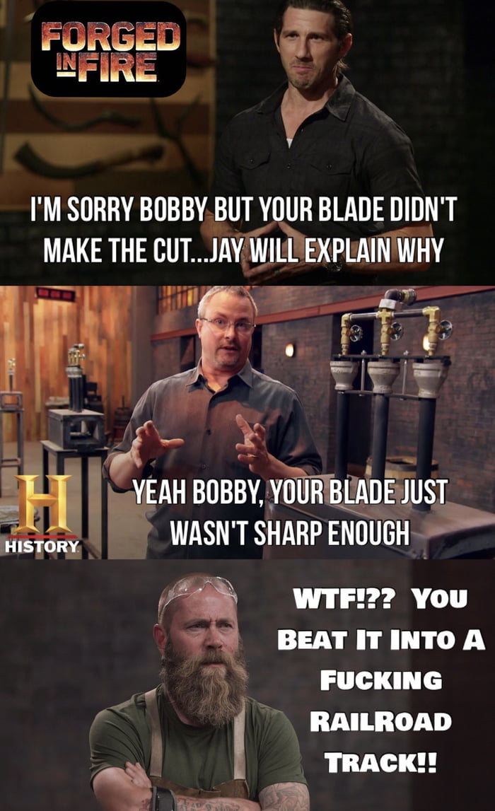 NFIRE G SORRY BOBBYBUT YOUR BLADE DIDNT MAKE THE CUT JAWLEDXPLI IWHY L e 13 ok L xs YEAH B0BBY YOURBLADELLST l WASNTSHARPENUUG WTF You BEAT IT INTO A FUCKING RAILROAD TRACK Y