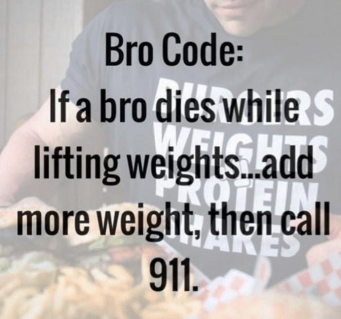 Bro Code Ifabro dies while lifting weightsadd more weight then call 9