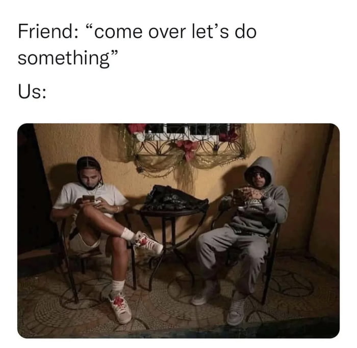 Friend come over lets do something Us et D Y o