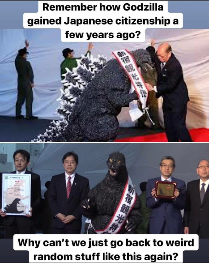 Remember how Godzilla Why cant we just go back to weird random stuff like this again
