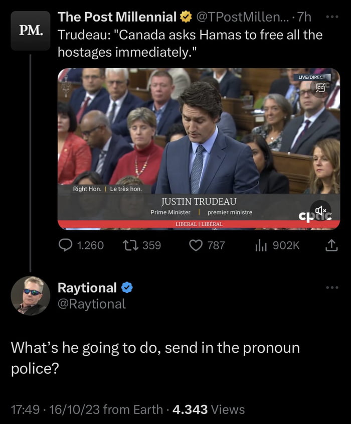 The Post Millennial TPostMillen 7h PM Trudeau Canada asks Hamas to free all the hostages immediately A 1 I TRUDEAU i ORPLINE i il 902k i 8 LV ER Raytional Whats he going to do send in the pronoun police 1749 161023 from Earth 4343 Views