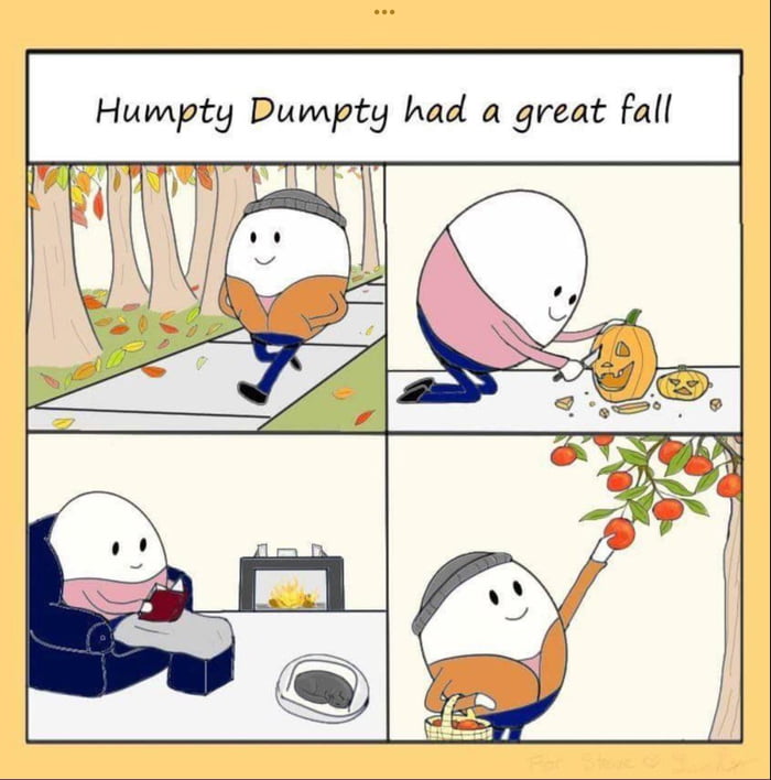 Humpty Dumpty had a great fall J T