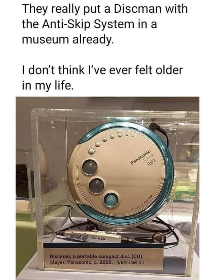 They really put a Discman with the Anti Skip System in a museum already I dont think Ive ever felt older in my life