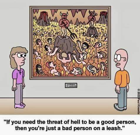 i then youre just a bad person on a leash If you need the threat of hell to be a good person