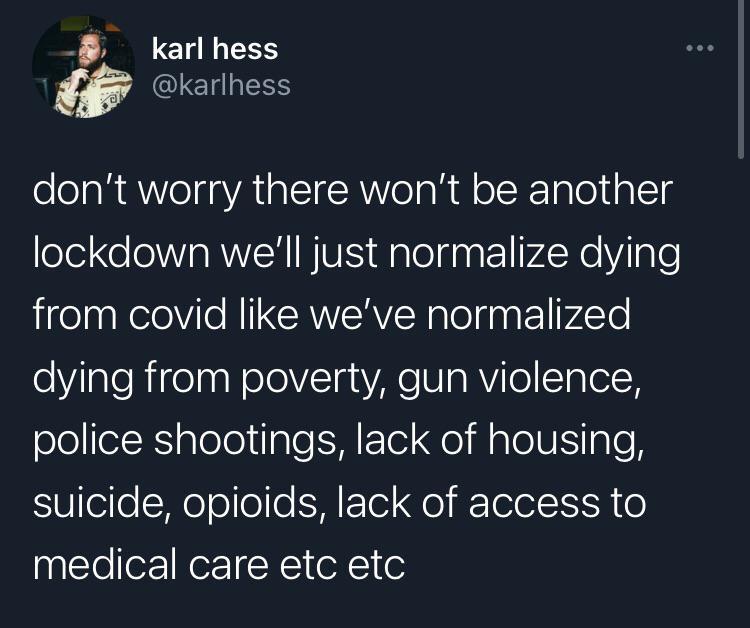 karl hess w EIEH RS dont worry there wont be another lockdown well just normalize dying from covid like weve normalized loVilaleRicelpNeleVTnaYAe VIaNVilosTalolN oleol aloloiale FHIETel gl aTe V SiIale suicide opioids lack of access to medical care etc etc