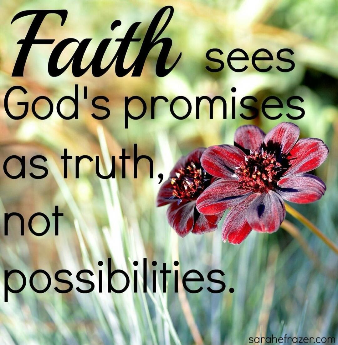Faith sees God's promises as truth, not possibilities.
