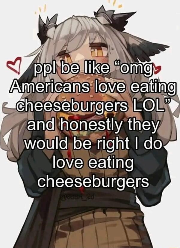 hoa Ameams levia ety WehecseburgersiL OLE o and honestly they 1 wollld beright dog N CETifple cheeseburgers