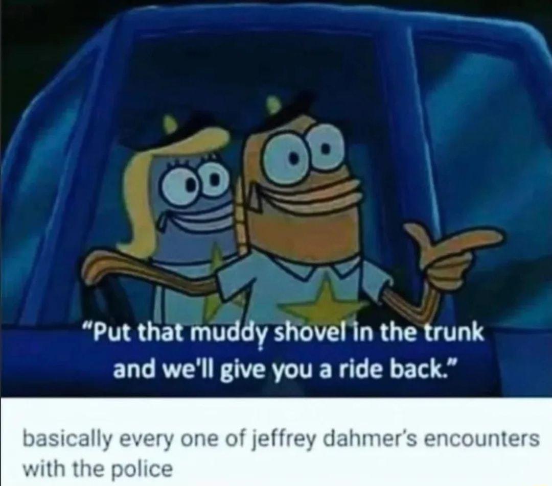 _d e 1 Put that muddy shovelin the trunk and well give you a ride back