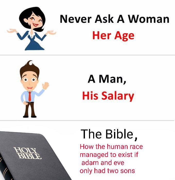 Never Ask A Woman v Her Age V A Man i His Salary The Bible How the human race _E managed to exist if adam and eve only had two sons