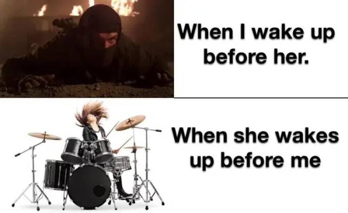 When wake up before her When she wakes up before me