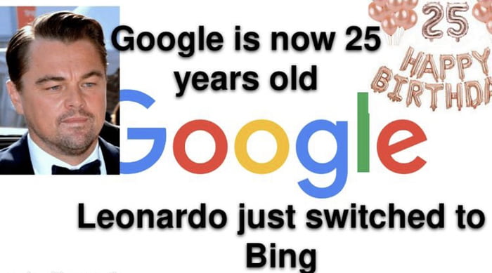 oogle is now 25 years old Leonardo just switched to Bing