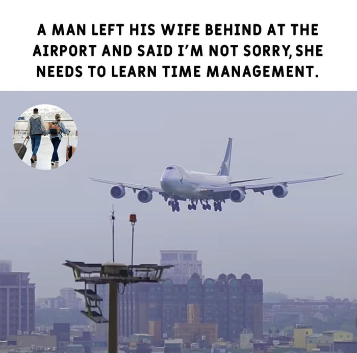 A MAN LEFT HIS WIFE BEHIND AT THE AIRPORT AND SAID IM NOT SORRY SHE NEEDS TO LEARN TIME MANAGEMENT