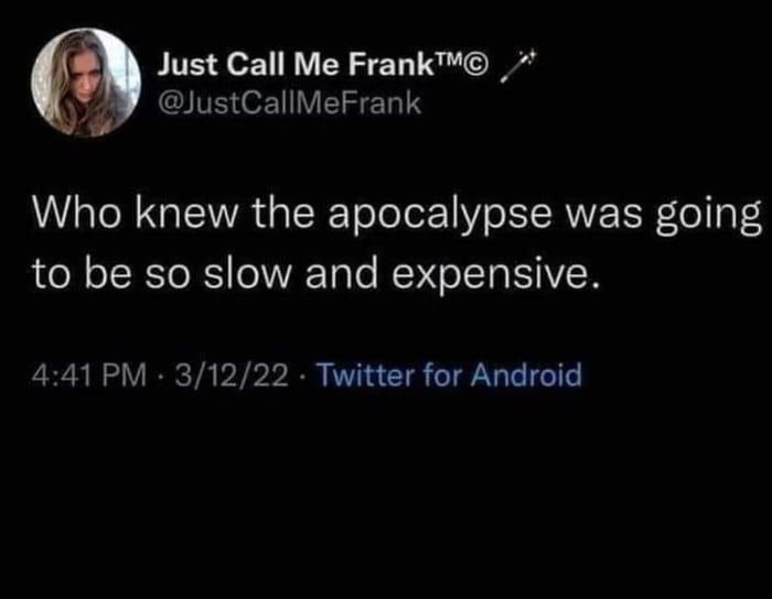 Just Call Me Frank _ iustCallMeFrank Who knew the apocalypse was going to be so slow and expensive 441 PM 31222 Twitter for Android