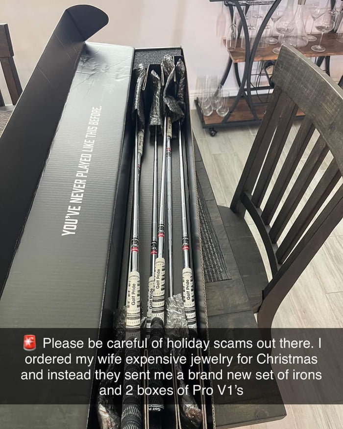 Please be careful of holiday scams out there ordered my wife expensive jewelry for Christmas and instead they sent me a brand new set of irons and 2 boxes of Pro V1s AT lltEinaes