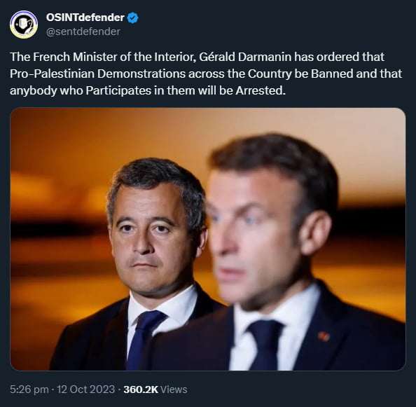OSiNTdefender t The French Minister of the Interior Grald Darmanin has ordered that Pro Palestinian Demonstrations across the Country be Banned and that anybody who Participates in them will be Arrested 526 pm 12 0ct 2023 3602K Views