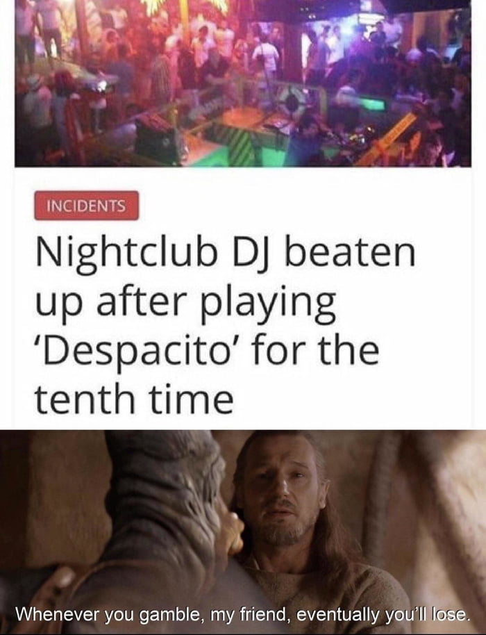 NGNS Nightclub D beaten up after playing Despacito for the tenth time Whenever you gamble my friend eventually youlMe