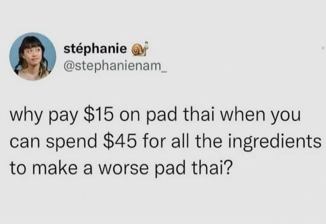 stphanie stephanienam_ why pay 15 on pad thai when you can spend 45 for all the ingredients to make a worse pad thai