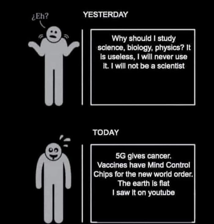 EN YESTERDAY e N Why should study science biology physics It is useless will never use It 1 will not be a scientist TODAY 5G gives cancer Vaccines have Mind Control Chips for the new world order RLGEELGEES 1 saw It on youtube