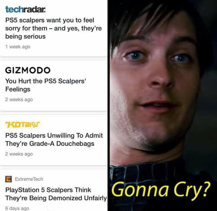 techradar PS5 scalpers want you to feel sorry for them and yes theyre being serious GIZMODO You Hurt the PS5 Scalpers Feelings PS5 Scalpers Unwilling To Admit Theyre Grade A Douchebags B Sxvemet PlayStation 5 Scalpers Think Theyre Being Demonized Unfairly Gonna Cry