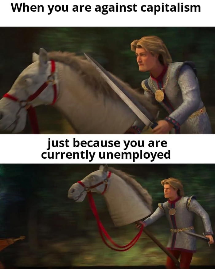 When you are against capitalism i 4 b 3 _f f 3 just because you are currently unemployed i 4 4