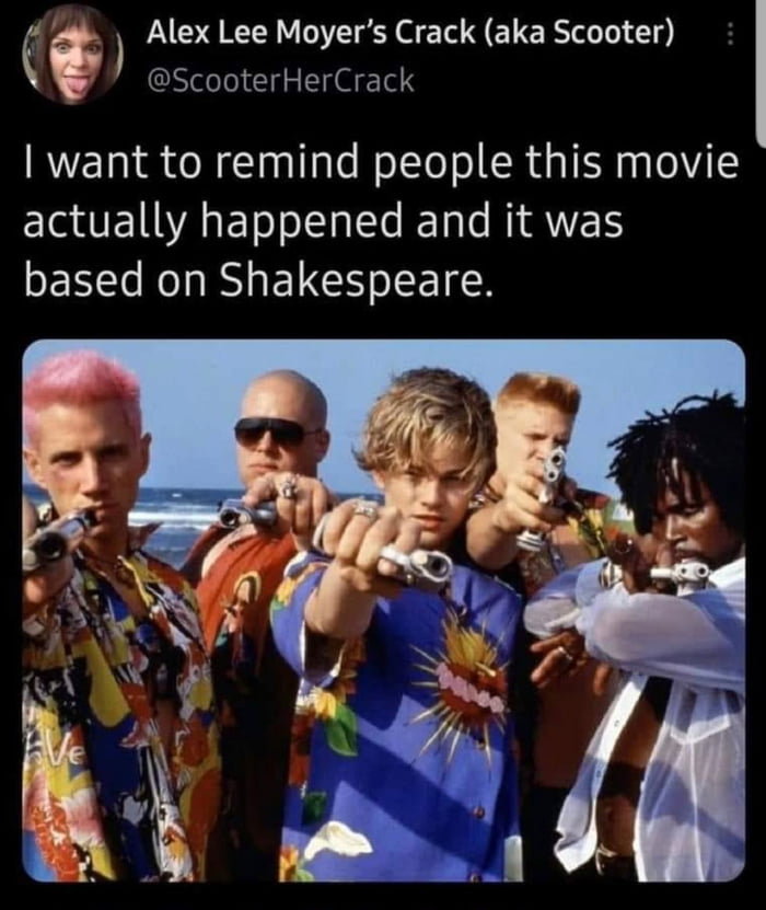 6 Alex Lee Moyers Crack aka Scooter y 7 ScooterHerCrack want to remind people this movie actually happened and it was based on Shakespeare