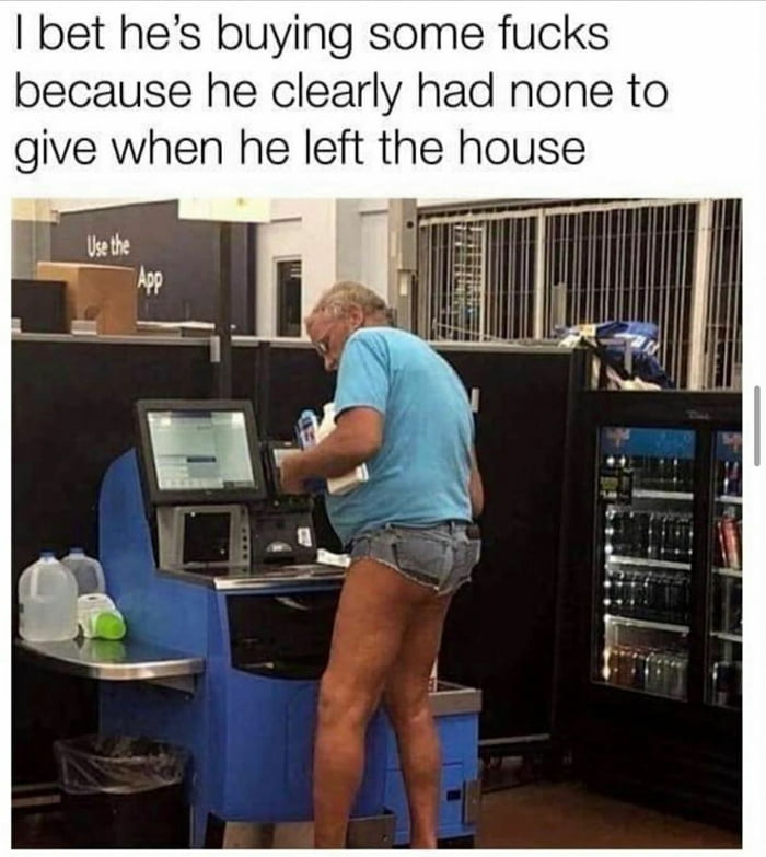 bet hes buying some fucks because he clearly had none to give when he left the house