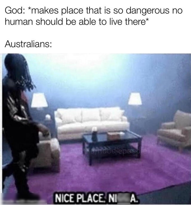 God makes place that is so dangerous no human should be able to live there Australians PR NICE PLACE NISE A