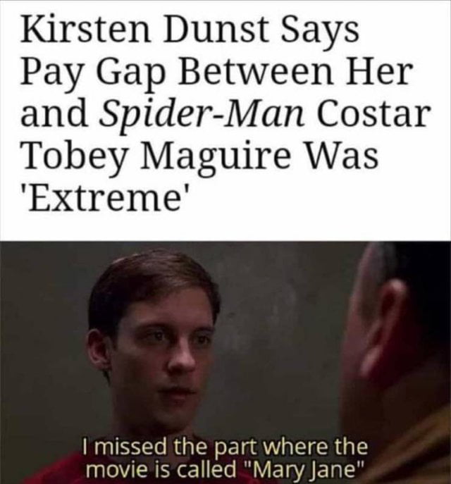 Kirsten Dunst Says Pay Gap Between Her and Spider Man Costar Tobey Maguire Was Extreme I missed the part where the o VITR I e11Te IV ETaVAI o