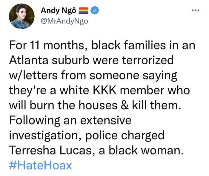 Andy Ngo MrAndyNgo For 11 months black families in an Atlanta suburb were terrorized wletters from someone saying theyre a white KKK member who will burn the houses kill them Following an extensive investigation police charged Terresha Lucas a black woman HateHoax