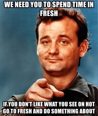WENEED YOU TOSPEND TIMEIN JFRESH 9 lf lll DONTILIKE WHAT YOU SEE ON HOT ljlllylll FRESH AND DO SOMETHING ABOUT M menedileratonndt