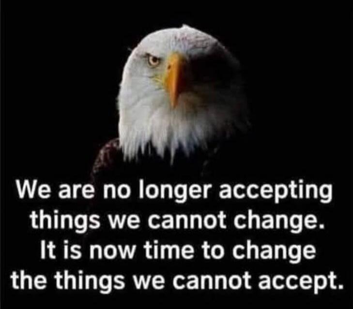 We are no longer accepting things we cannot change. It is now time to change the things we cannot accept.