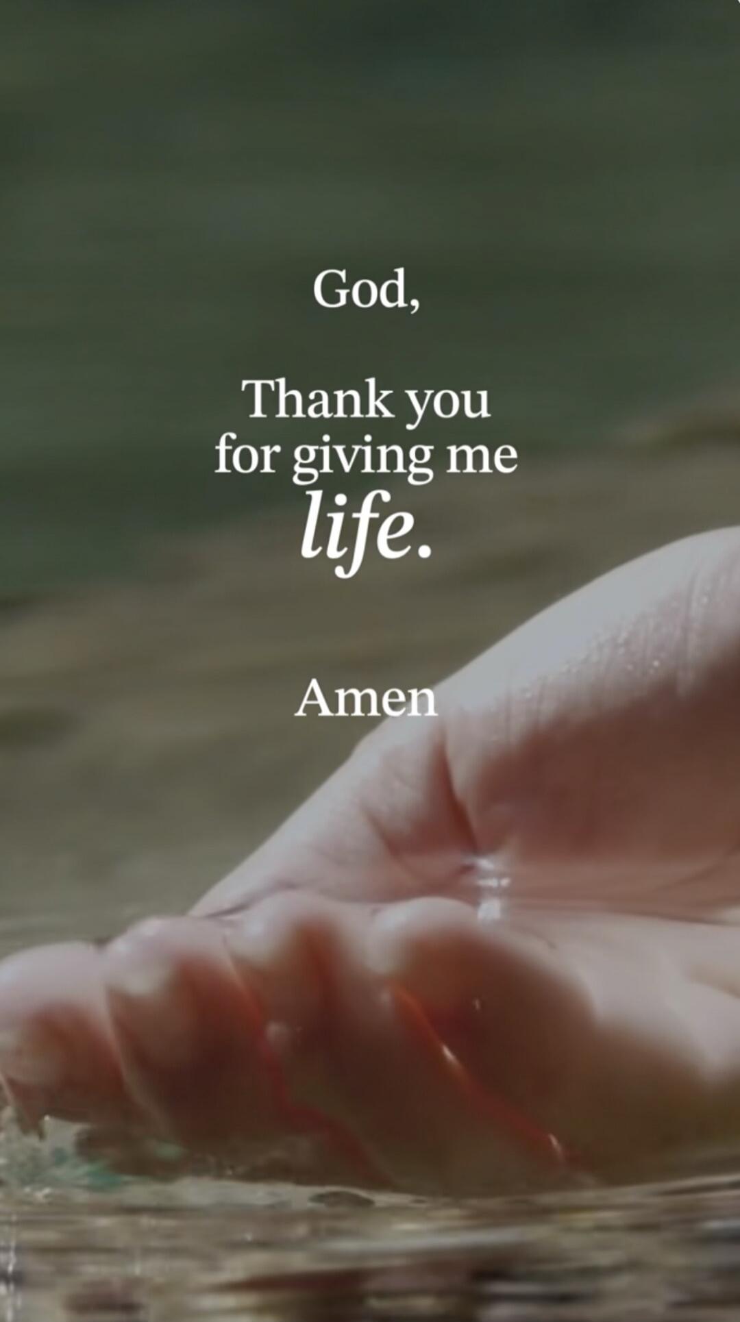 God, Thank you for giving me life. Amen