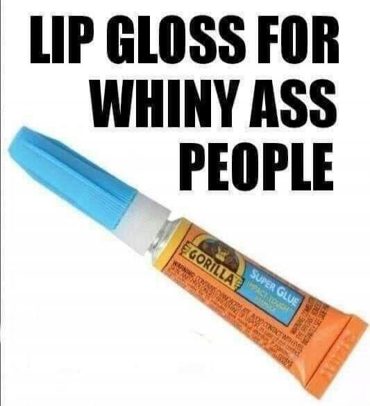 LIP GLOSS FOR WHINY ASS PEOPLE